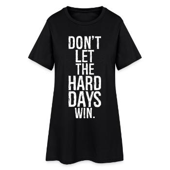 don't let the hard days win - Frauen T-Shirt-Kleid - Schwarz - Vorne