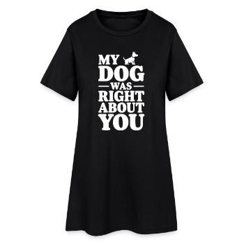 My Dog Was Right About You - Women’s T-Shirt Dress - black - Front
