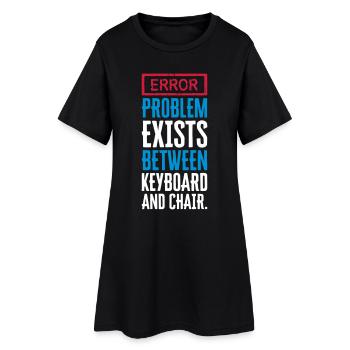 PROBLEM EXISTS BETWEEN KEYBOARD AND CHAIR - PEBKAC - Women’s T-Shirt Dress - black - Front