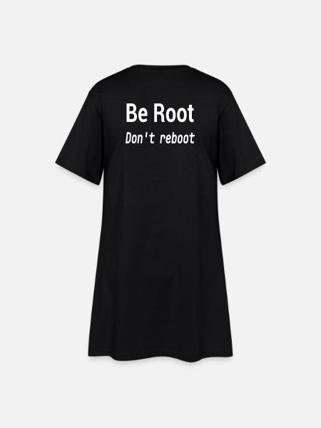 Be Root Don’t Reboot – Geek Humor - Women’s T-Shirt Dress - black