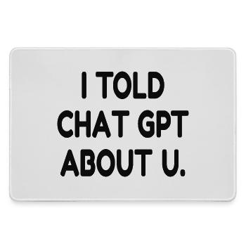 I Told ChatGPT About You – Funny AI Quote - Mousepad groß für Gamer - Grau - Vorne