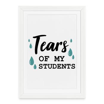 Tears of my Students - Affiche encadrée (27 × 37 cm) - blanc - Devant