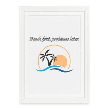 Beach first, problems later. - Framed poster (27 × 37 cm) - white - Front