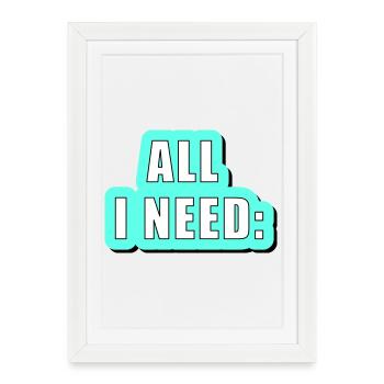 All i need is... vector graphic - Framed poster (27 × 37 cm) - white - Front