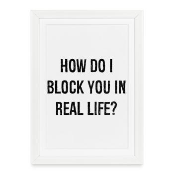 Comment puis-je vous bloquer dans la vraie vie - Affiche encadrée (27 × 37 cm) - blanc - Devant
