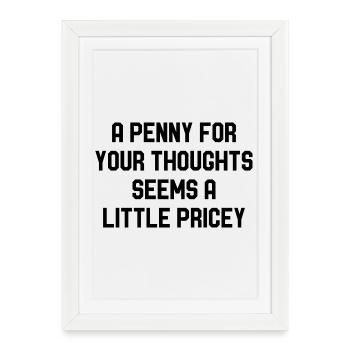 A Penny For Your Thoughts Seems A Little Pricey - Framed poster (27 × 37 cm) - white - Front