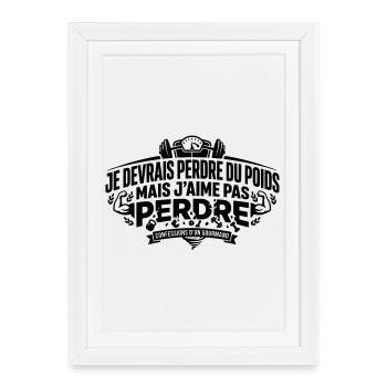 JE_DEVRAIS_PERDRE_DU_POIDS_MAIS_J-AIME_PAS_PERD - Affiche encadrée (27 × 37 cm) - blanc - Devant