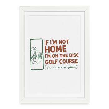 If Im Not Home Im On The Disc Golf Course Funny - Framed poster (27 × 37 cm) - white - Front