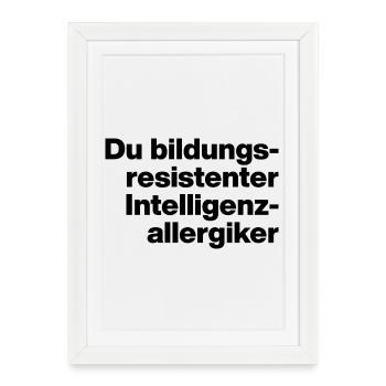 YOU EDUCATION-RESISTANT INTELLIGENCE ALLERGY SUFFERER. - Framed poster (27 × 37 cm) - white - Front