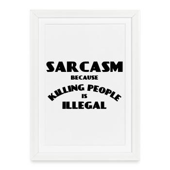 Sarcasme parce que tuer des gens est illégal * - Affiche encadrée (27 × 37 cm) - blanc - Devant