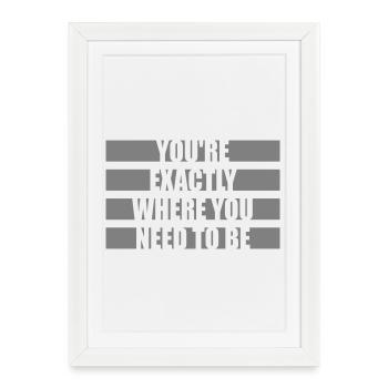 You're Exactly Where You Need To Be Inspiring - Framed poster (27 × 37 cm) - white - Front