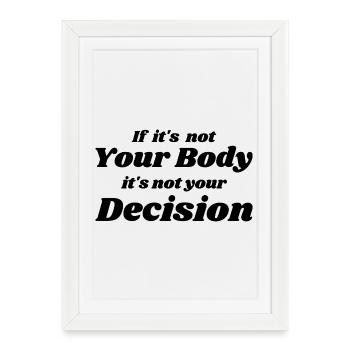 if it's not your body it's not your decision - Affiche encadrée (27 × 37 cm) - blanc - Devant