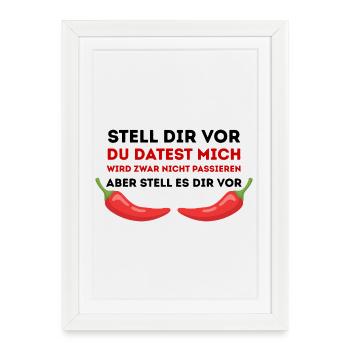 Chili-Humor Du datest mich nicht - Gerahmtes Poster (27 × 37 cm) - Weiß - Vorne