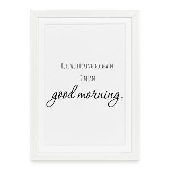 here we go again. i mean: good morning! - Framed poster (27 × 37 cm) - white - Front