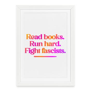 Lisez des livres. Courez fort. Combattez les fascistes. - Affiche encadrée (27 × 37 cm) - blanc - Devant