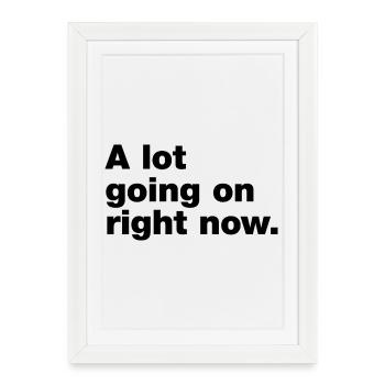 Il se passe beaucoup de choses en ce moment - Affiche encadrée (27 × 37 cm) - blanc - Devant