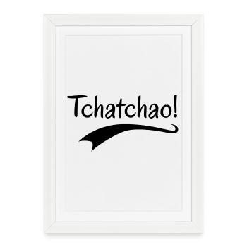 Tchatchao  - Affiche encadrée (27 × 37 cm) - blanc - Devant