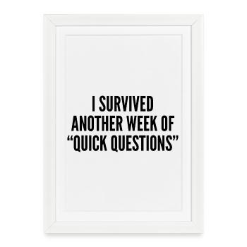 I survived another week of 'quick questions' - Framed poster (27 × 37 cm) - white - Front