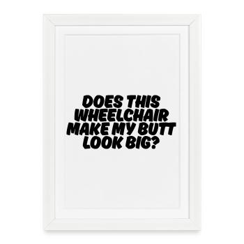 Does my butt look fat because of this wheelchair? # - Framed poster (27 × 37 cm) - white - Front