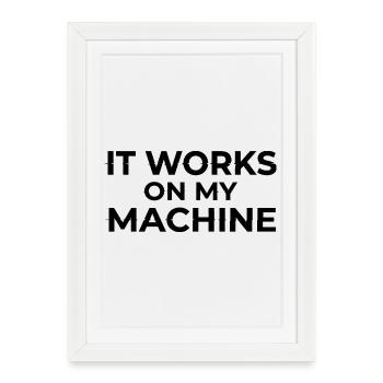 It Works on My Machine Developer Humor Design - Framed poster (27 × 37 cm) - white - Front