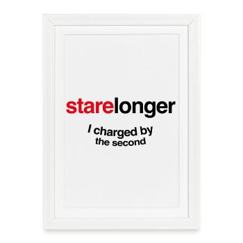 Stare Longer. I charge by the second! - Framed poster (27 × 37 cm) - white - Front