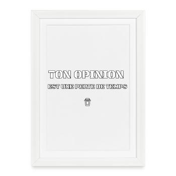 TON OPINION EST UNE PERTE DE TEMPS.  - Affiche encadrée (27 × 37 cm) - blanc - Devant