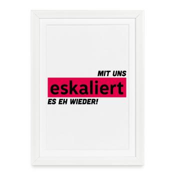 Mit uns eskaliert es eh wieder! - Gerahmtes Poster (27 × 37 cm) - Weiß - Vorne