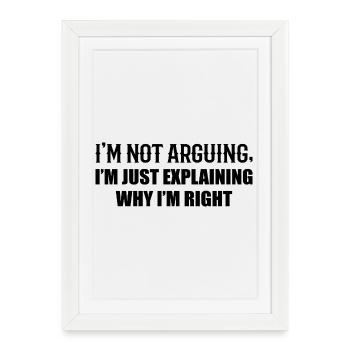 Je N’Argumente Pas J’Ai Juste Raison - Affiche encadrée (27 × 37 cm) - blanc - Devant