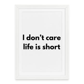I don't care life is short - Affiche encadrée (27 × 37 cm) - blanc - Devant