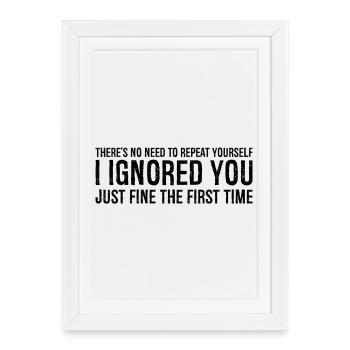 il n’y a pas besoin de te répéter Je t’ai ignoré - Affiche encadrée (27 × 37 cm) - blanc - Devant