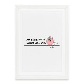 My English Is Under All Pig – Humour anglais - Affiche encadrée (27 × 37 cm) - blanc - Devant