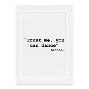 Trust me you can dance - Alcohol - Affiche encadrée (27 × 37 cm) - blanc - Devant