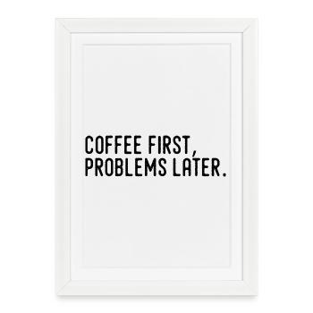 Café D’Abord Problèmes Plus Tard - Affiche encadrée (27 × 37 cm) - blanc - Devant