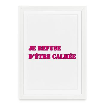 I REFUSE TO BE CALMED DOWN - Framed poster (27 × 37 cm) - white - Front