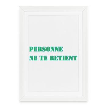PERSONNE NE TE RETIENT - Affiche encadrée (27 × 37 cm) - blanc - Devant
