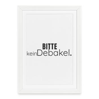 Bitte kein Debakel – Humorvolles Statement Design - Gerahmtes Poster (27 × 37 cm) - Weiß - Vorne