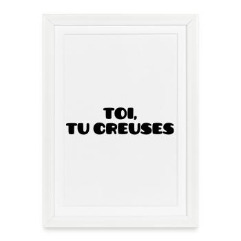 Toi, tu creuses - Affiche encadrée (27 × 37 cm) - blanc - Devant