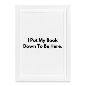 I Put My Book Down to Be Here Book Lover Gift - Framed poster (27 × 37 cm) - white - Front