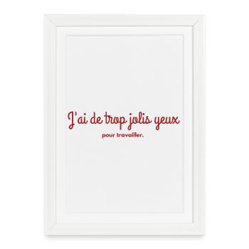 j'ai de trop jolis yeux pour travailler - Affiche encadrée (27 × 37 cm) - blanc - Devant