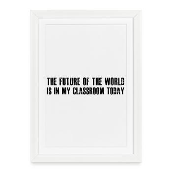 the future of the world is in my classroom today - Framed poster (27 × 37 cm) - white - Front