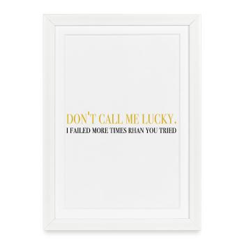 Don’t Call Me Lucky - Dictons inspirants - Affiche encadrée (27 × 37 cm) - blanc - Devant
