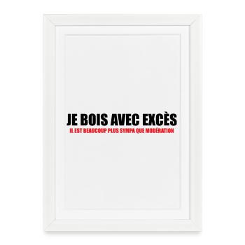 Je bois avec Excès plus sympa que Modération - Affiche encadrée (27 × 37 cm) - blanc - Devant