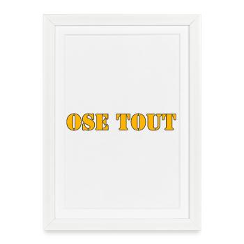 OSE TOUT - Affiche encadrée (27 × 37 cm) - blanc - Devant