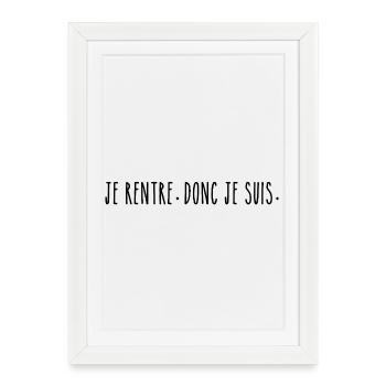 Je Rentre Donc Je Suis - Humour Casanier - Affiche encadrée (27 × 37 cm) - blanc - Devant