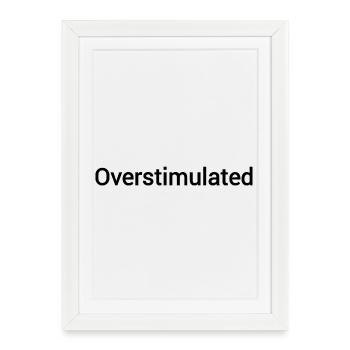 Overstimulated - Framed poster (27 × 37 cm) - white - Front