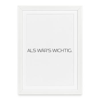 Als wär’s wichtig – Trockenes Statement Design - Gerahmtes Poster (27 × 37 cm) - Weiß - Vorne