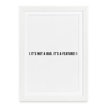 It's not a bug. It's a feature. - Framed poster (27 × 37 cm) - white - Front