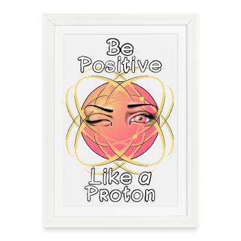 Be Positive Like a Proton - Framed poster (27 × 37 cm) - white - Front