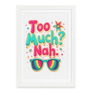 Too much? No - Fun, Bold and Positive - Framed poster (27 × 37 cm) - white - Front