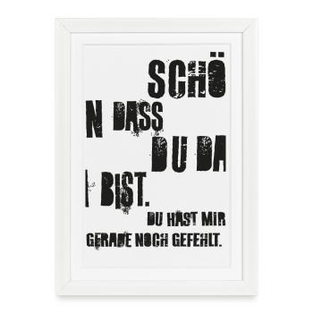Schön dass du da bist, du hast mir noch gefehlt! - Gerahmtes Poster (27 × 37 cm) - Weiß - Vorne